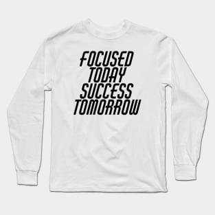 Focused Today Success Tomorrow Long Sleeve T-Shirt